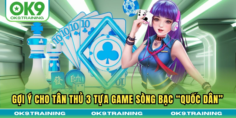 casino ok9 3 Gợi ý cho tân thủ 3 tựa game sòng bạc “quốc dân”