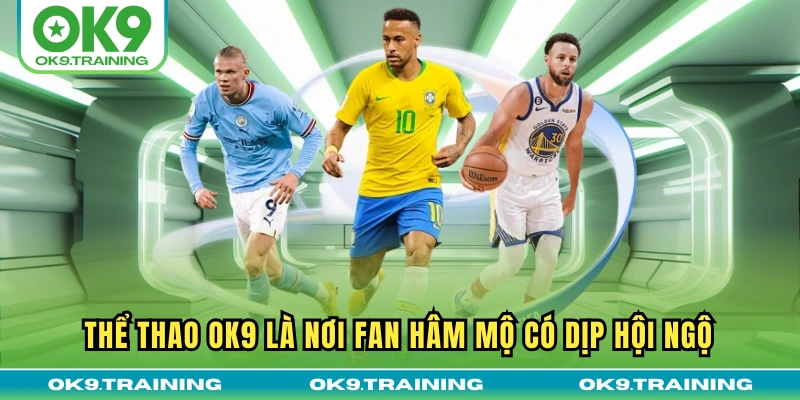 Thể thao OK9 là nơi fan hâm mộ có dịp hội ngộ