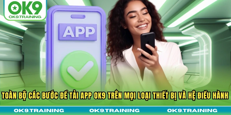 tải app ok9 1 Toàn bộ các bước để tải app OK9 trên mọi loại thiết bị và hệ điều hành