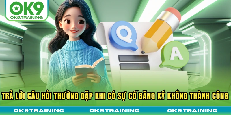Trả lời câu hỏi thường gặp khi có sự cố đăng ký không thành công